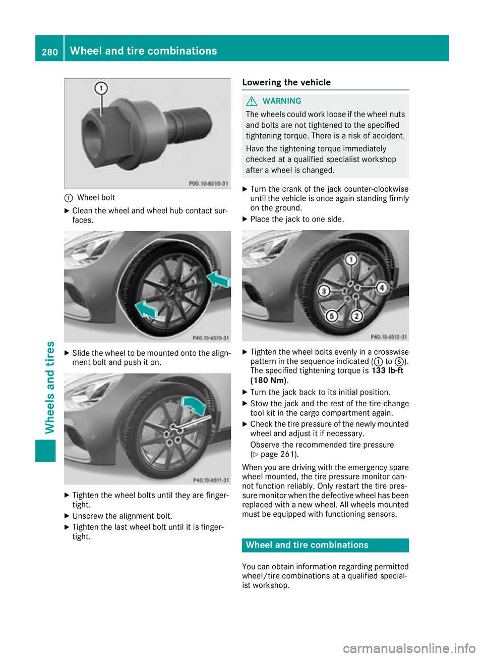 MERCEDES-BENZ AMG GT COUPE 2018 Owners Manual :Wheel bolt
XClean the wheel and wheel hub contact sur-
faces.
XSlide the wheel to be mounted onto the align-
ment bolt and push it on.
XTighten the wheel bolts until they are finger-
tight.
XUnscrew MERCEDES-BENZ AMG GT COUPE 2018 Owners Manual :Wheel bolt
XClean the wheel and wheel hub contact sur-
faces.
XSlide the wheel to be mounted onto the align-
ment bolt and push it on.
XTighten the wheel bolts until they are finger-
tight.
XUnscrew