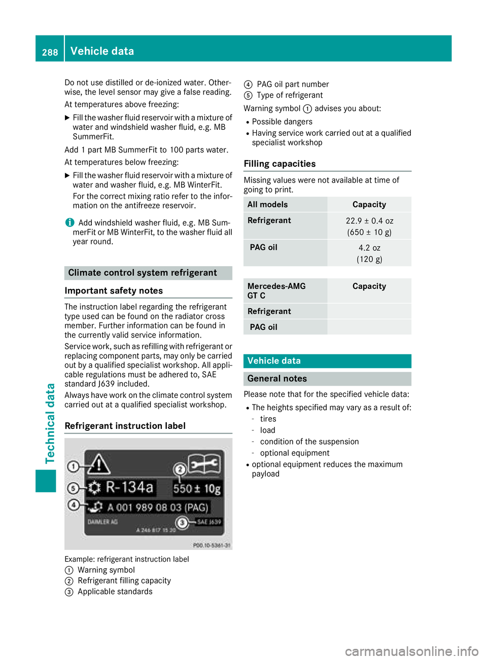 MERCEDES-BENZ AMG GT COUPE 2018 Owners Manual Do not use distilled or de-ionized water. Other-
wise, the level sensor may give a false reading.
At temperatures above freezing:
XFill the washer fluid reservoir with a mixture of
water and windshiel MERCEDES-BENZ AMG GT COUPE 2018 Owners Manual Do not use distilled or de-ionized water. Other-
wise, the level sensor may give a false reading.
At temperatures above freezing:
XFill the washer fluid reservoir with a mixture of
water and windshiel