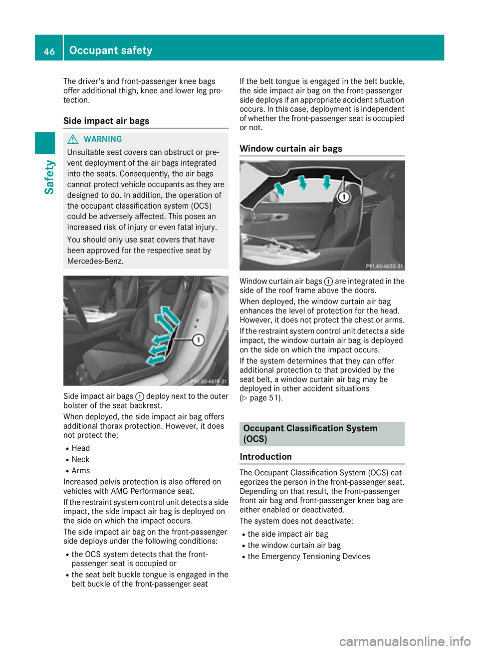 MERCEDES-BENZ AMG GT COUPE 2018 Owners Manual The driver's and front-passenger knee bags
offer additional thigh, knee and lower leg pro-
tection.
Side impact air bags
GWARNING
Unsuitable seat covers can obstruct or pre-
vent deployment of the MERCEDES-BENZ AMG GT COUPE 2018 Owners Manual The driver's and front-passenger knee bags
offer additional thigh, knee and lower leg pro-
tection.
Side impact air bags
GWARNING
Unsuitable seat covers can obstruct or pre-
vent deployment of the