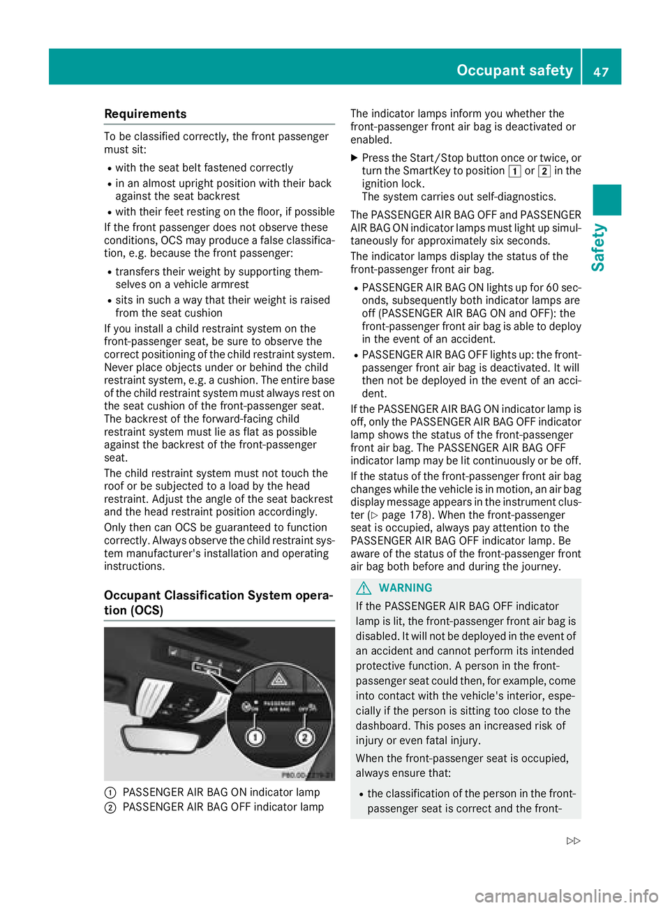 MERCEDES-BENZ AMG GT COUPE 2018 Owners Manual Requirements
To be classified correctly, the front passenger
must sit:
Rwith the seat belt fastened correctly
Rin an almost upright position with their back
against the seat backrest
Rwith their feet MERCEDES-BENZ AMG GT COUPE 2018 Owners Manual Requirements
To be classified correctly, the front passenger
must sit:
Rwith the seat belt fastened correctly
Rin an almost upright position with their back
against the seat backrest
Rwith their feet