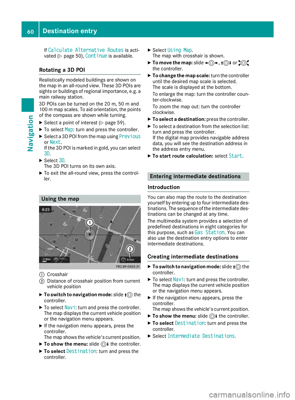 MERCEDES-BENZ AMG GT ROADSTER 2018 COMAND Manual IfCalculate Alternative Routesis acti-
vated (Ypage 50), Continueis available.
Rotating a 3D POI
Realistically modeled buildings are shown on
the map in an all-round view. These 3D POIs are
sights or MERCEDES-BENZ AMG GT ROADSTER 2018 COMAND Manual IfCalculate Alternative Routesis acti-
vated (Ypage 50), Continueis available.
Rotating a 3D POI
Realistically modeled buildings are shown on
the map in an all-round view. These 3D POIs are
sights or