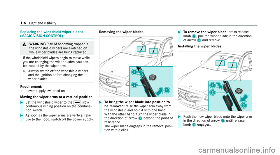 MERCEDES-BENZ E-CLASS COUPE 2018  Owners Manual Replacing the windshield wiper blades
(MAGIC VISION CONTROL)
& WARNING Risk of becoming trapped if
th e windshield wipers are switched on
while wiper blades are being replaced
If th e windshield wiper