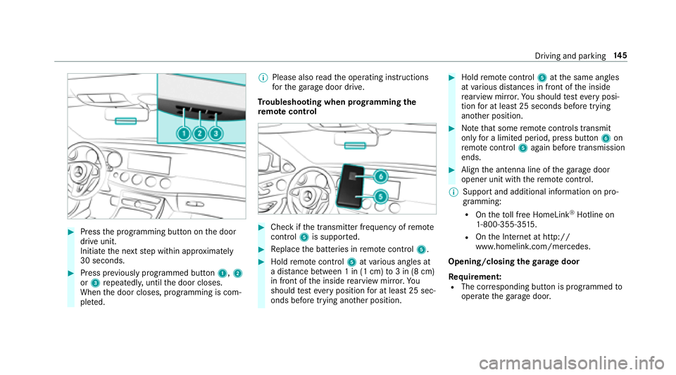 MERCEDES-BENZ E-CLASS COUPE 2018 Owners Manual #Pressthe programming button on the door
drive unit.
Initiate the next step within appr oximately
30 seconds.
#Press pr eviously prog rammed button 1,2
or 3 repeatedl y,unt ilth e door closes.
When th MERCEDES-BENZ E-CLASS COUPE 2018 Owners Manual #Pressthe programming button on the door
drive unit.
Initiate the next step within appr oximately
30 seconds.
#Press pr eviously prog rammed button 1,2
or 3 repeatedl y,unt ilth e door closes.
When th