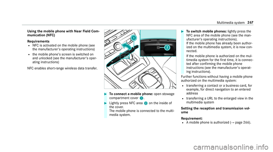MERCEDES-BENZ E-CLASS COUPE 2018  Owners Manual Usingthe mobile phone with NearField Com‐
munication (NFC)
Re quirements
RNFC is activated on the mobile phone (see
th e manufacturer's operating instructions)
Rthe mobile phone's screen is 
