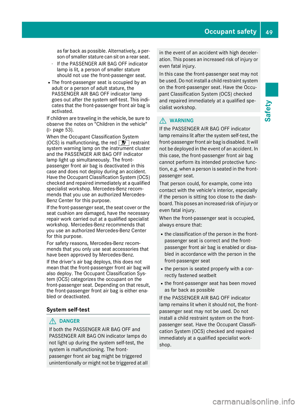 MERCEDES-BENZ GLA SUV 2018 Owners Manual as far back as possible. Alternatively, a per-
son of smaller stature can sit on a rear seat.
-If the PASSENGER AIR BAG OFF indicator
lamp is lit, a person of smaller stature
should not use the front- MERCEDES-BENZ GLA SUV 2018 Owners Manual as far back as possible. Alternatively, a per-
son of smaller stature can sit on a rear seat.
-If the PASSENGER AIR BAG OFF indicator
lamp is lit, a person of smaller stature
should not use the front-