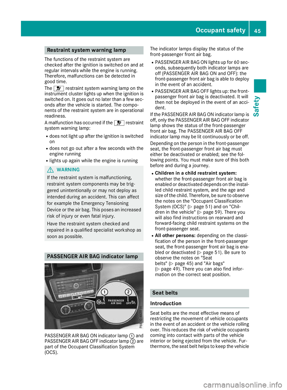 MERCEDES-BENZ GLE SUV 2018 Owners Manual Restraint system warning lamp
The functions of the restraint system are
checked after the ignition is switched on and at
regular intervals while the engine is running.
Therefore, malfunctions can be d MERCEDES-BENZ GLE SUV 2018 Owners Manual Restraint system warning lamp
The functions of the restraint system are
checked after the ignition is switched on and at
regular intervals while the engine is running.
Therefore, malfunctions can be d