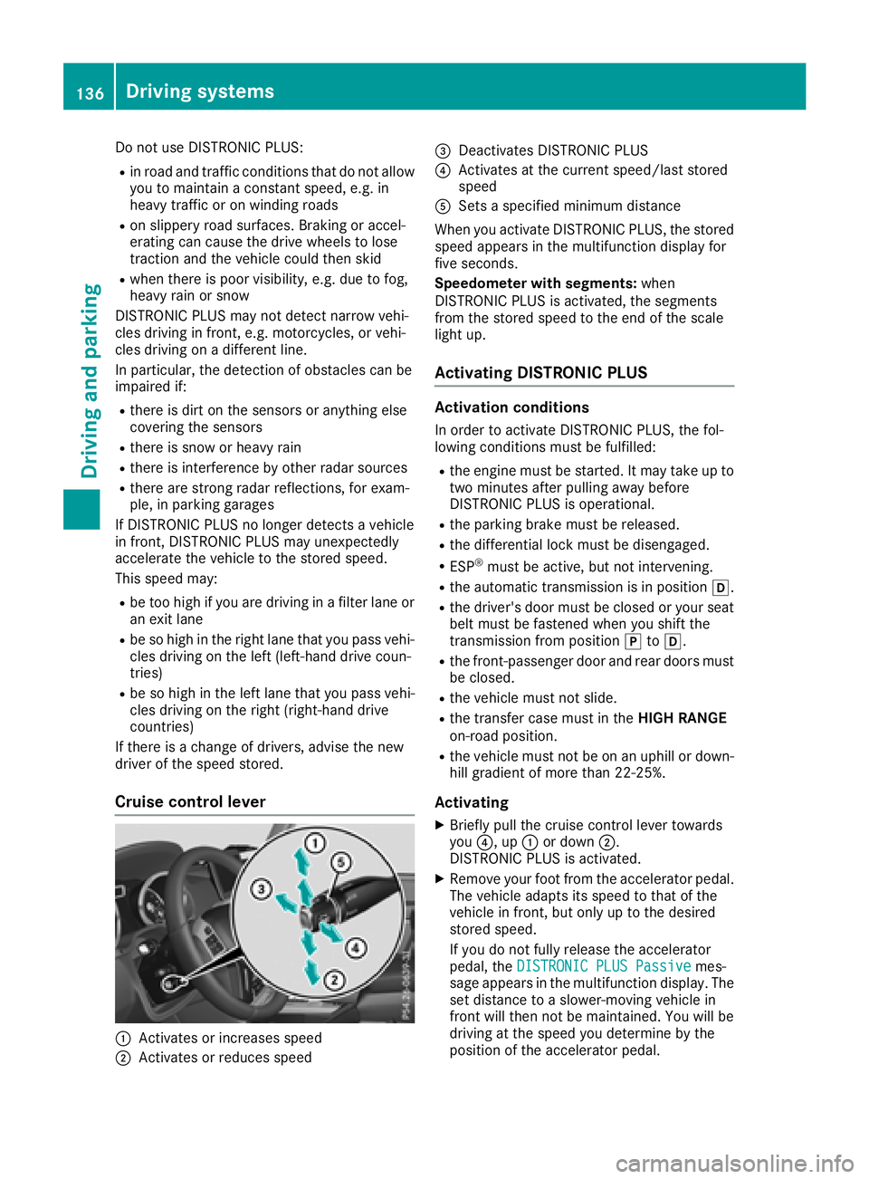 MERCEDES-BENZ G-CLASS 2018  Owners Manual Do not use DISTRONIC PLUS:
Rin road and traffic conditions that do not allow
you to maintain a constant speed, e.g. in
heavy traffic or on winding roads
Ron slippery road surfaces. Braking or accel-
e