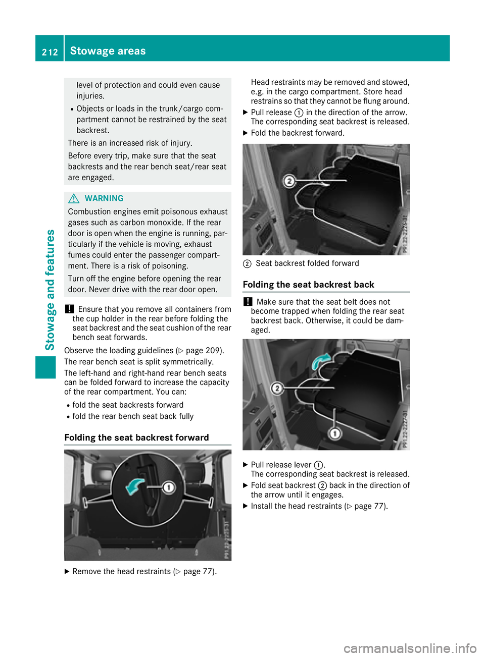 MERCEDES-BENZ G-CLASS 2018  Owners Manual level of protection and could even cause
injuries.
RObjects or loads in the trunk/cargo com-
partment cannot be restrained by the seat
backrest.
There is an increased risk of injury.
Before every trip