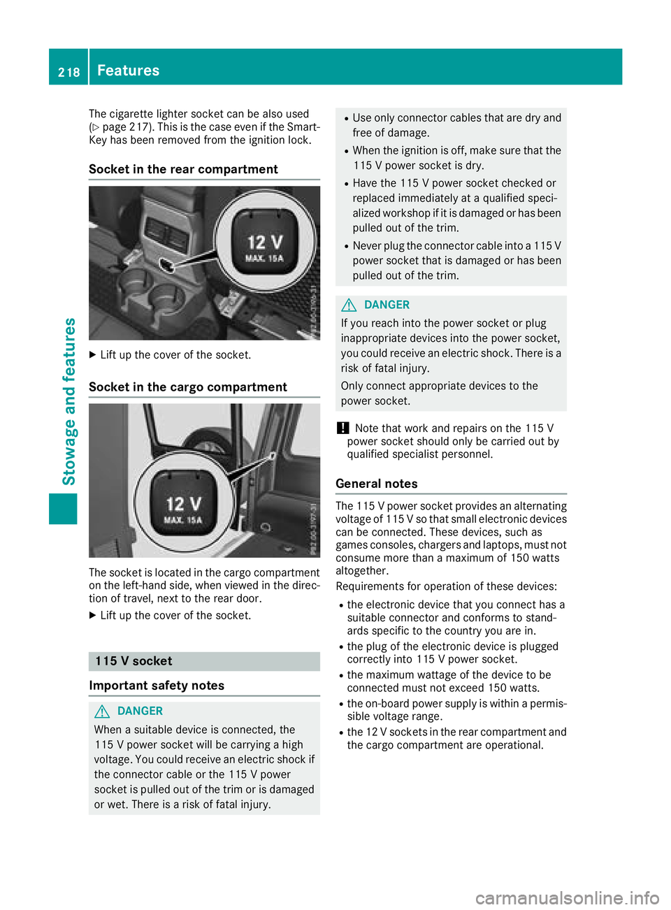 MERCEDES-BENZ G-CLASS 2018  Owners Manual The cigarette lighter socket can be also used
(Ypage 217). This is the case even if the Smart-
Key has been removed from the ignition lock.
Socket in the rear compartment
XLift up the cover of the soc