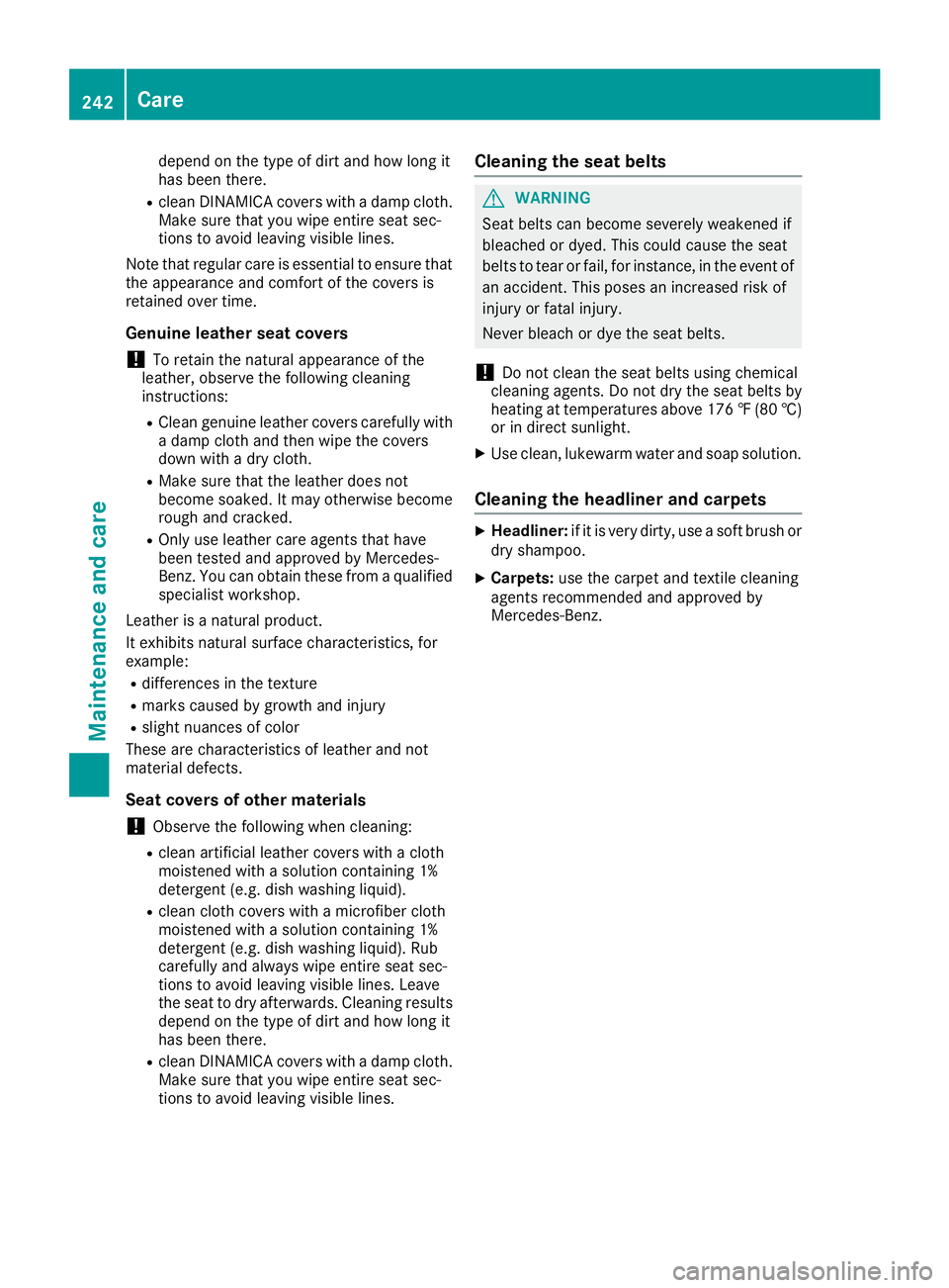 MERCEDES-BENZ G-CLASS 2018  Owners Manual depend on the type of dirt and how long it
has been there.
Rclean DINAMICA covers with a damp cloth.
Make sure that you wipe entire seat sec-
tions to avoid leaving visible lines.
Note that regular ca