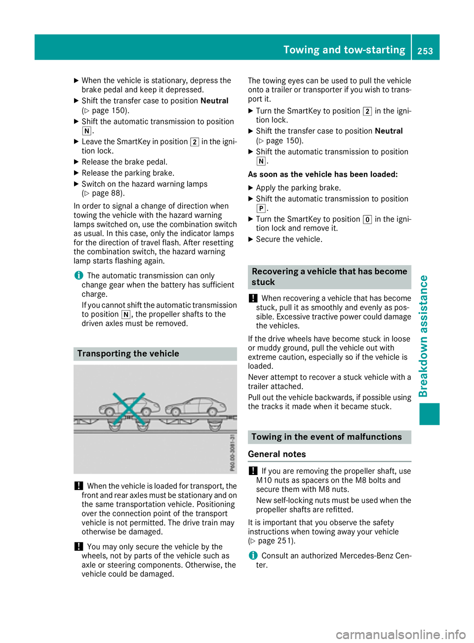MERCEDES-BENZ G-CLASS 2018  Owners Manual XWhen the vehicle is stationary, depress the
brake pedal and keep it depressed.
XShift the transfer case to positionNeutral
(Ypage 150).
XShift the automatic transmission to position
i.
XLeave the Sma