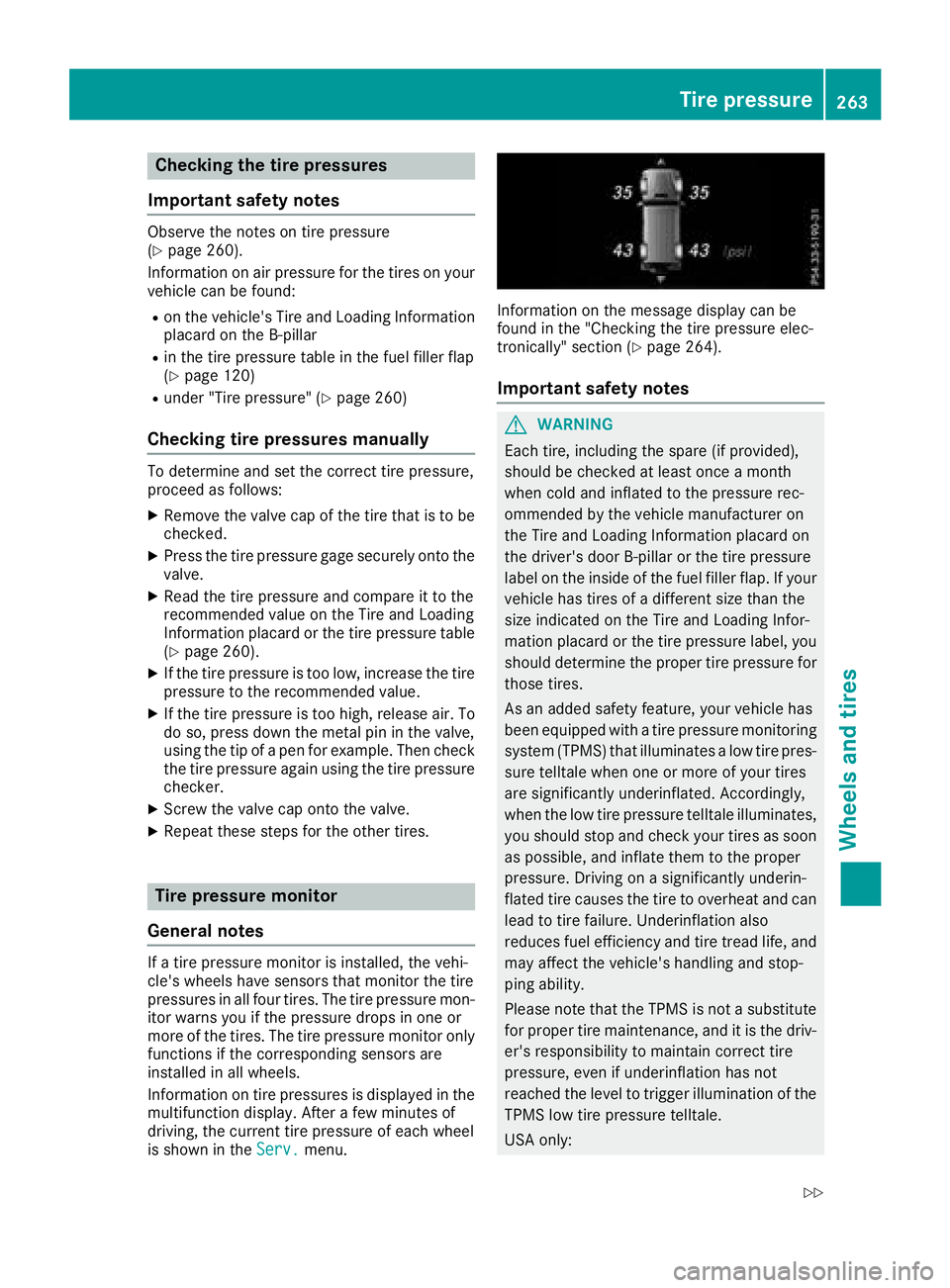 MERCEDES-BENZ G-CLASS 2018  Owners Manual Checking the tire pressures
Important safety notes
Observe the notes on tire pressure
(Ypage 260).
Information on air pressure for the tires on your
vehicle can be found:
Ron the vehicle's Tire an