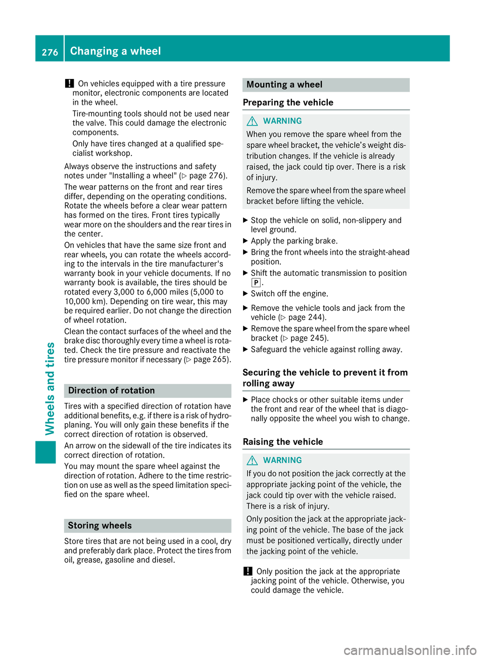 MERCEDES-BENZ G-CLASS 2018  Owners Manual !On vehicles equipped with a tire pressure
monitor, electronic components are located
in the wheel.
Tire-mounting tools should not be used near
the valve. This could damage the electronic
components.
