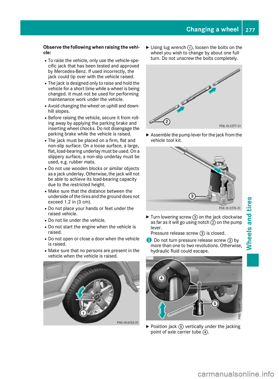 MERCEDES-BENZ G-CLASS 2018  Owners Manual Observe the following when raising the vehi-
cle:
RTo raise the vehicle, only use the vehicle-spe-
cific jack that has been tested and approved
by Mercedes-Benz. If used incorrectly, the
jack could ti