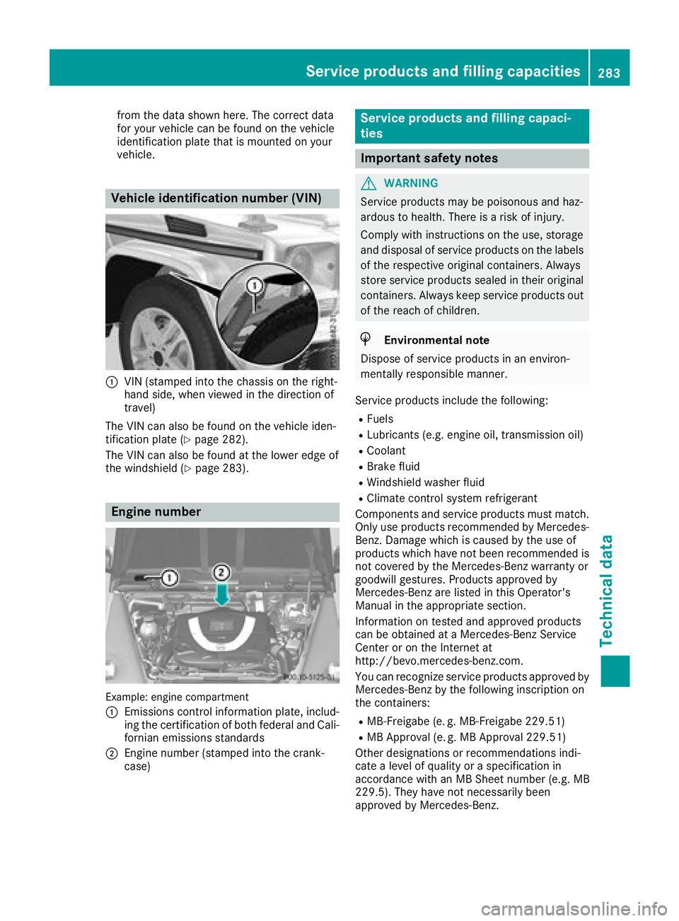 MERCEDES-BENZ G-CLASS 2018  Owners Manual from the data shown here. The correct data
for your vehicle can be found on the vehicle
identification plate that is mounted on your
vehicle.
Vehicle identification number (VIN)
:VIN (stamped into the