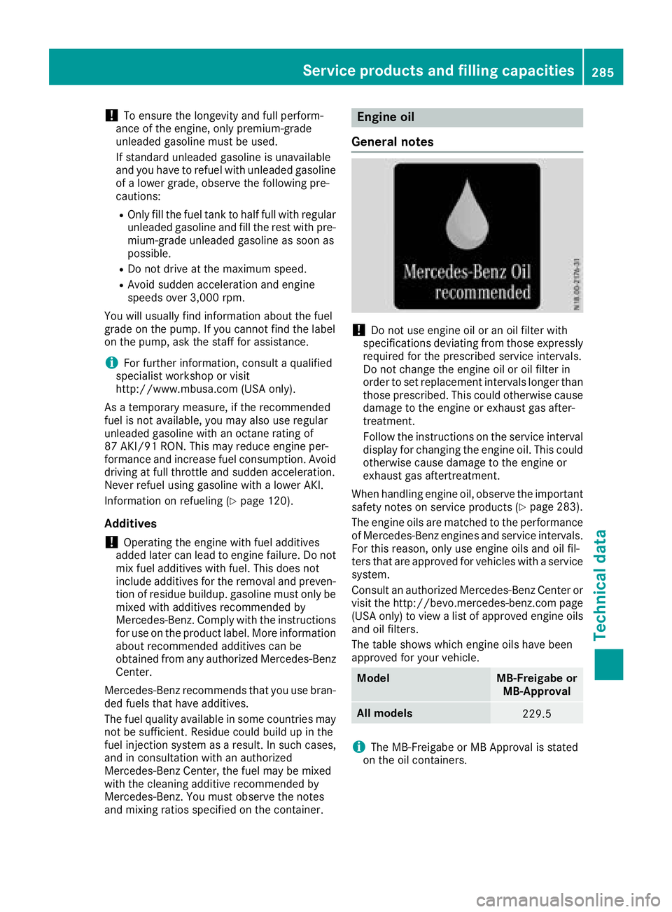 MERCEDES-BENZ G-CLASS 2018  Owners Manual !To ensure the longevity and full perform-
ance of the engine, only premium-grade
unleaded gasoline must be used.
If standard unleaded gasoline is unavailable
and you have to refuel with unleaded gaso