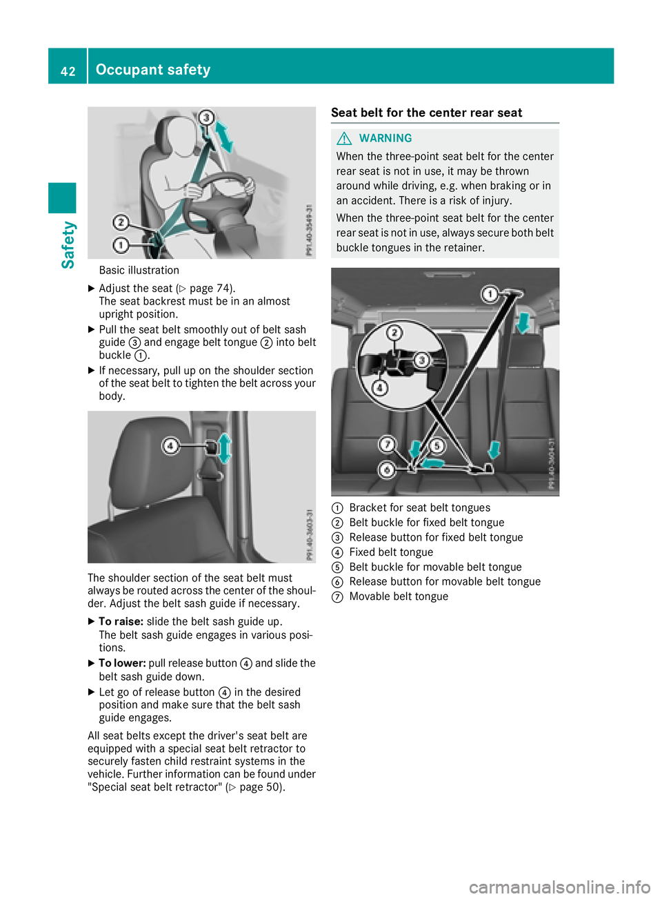 MERCEDES-BENZ G-CLASS 2018  Owners Manual Basic illustration
XAdjust the seat (Ypage 74).
The seat backrest must be in an almost
upright position.
XPull the seat belt smoothly out of belt sash
guide =and engage belt tongue ;into belt
buckle :