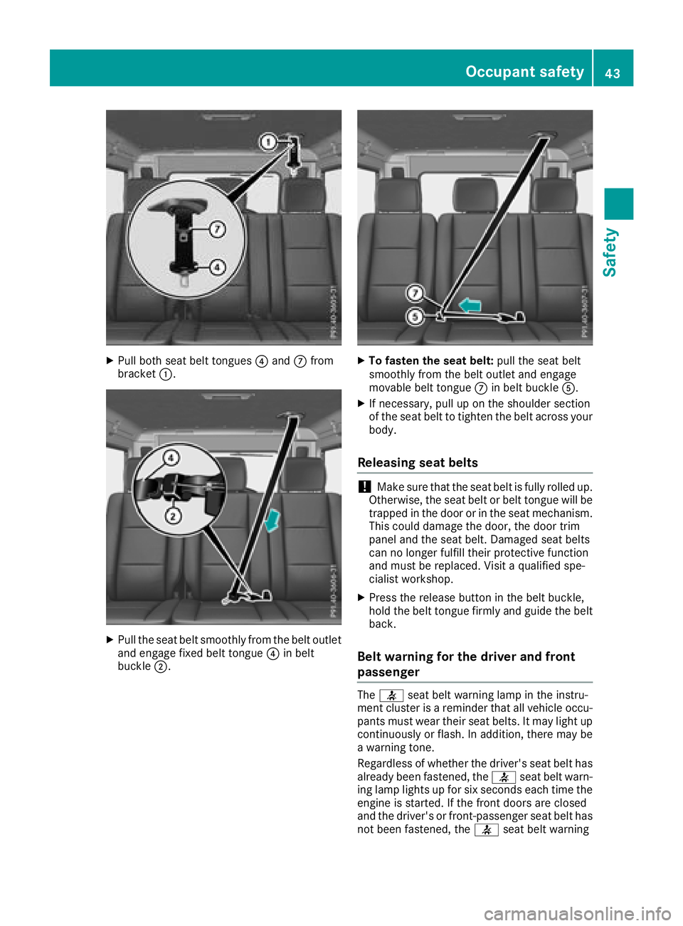 MERCEDES-BENZ G-CLASS 2018  Owners Manual XPull both seat belt tongues?and Cfrom
bracket :.
XPull the seat belt smoothly from the belt outlet
and engage fixed belt tongue ?in belt
buckle ;.
XTo fasten the seat belt: pull the seat belt
smoothl