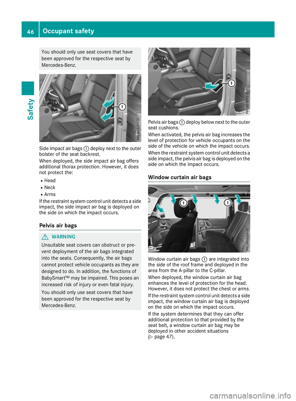 MERCEDES-BENZ G-CLASS 2018  Owners Manual You should only use seat covers that have
been approved for the respective seat by
Mercedes-Benz.
Side impact air bags:deploy next to the outer
bolster of the seat backrest.
When deployed, the side im