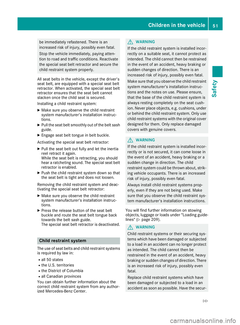 MERCEDES-BENZ G-CLASS 2018  Owners Manual be immediately refastened. There is an
increased risk of injury, possibly even fatal.
Stop the vehicle immediately, paying atten-
tion to road and traffic conditions. Reactivate
the special seat belt 