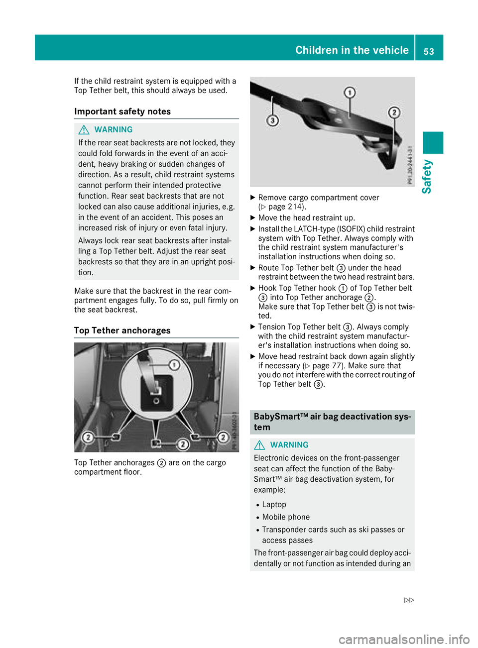 MERCEDES-BENZ G-CLASS 2018  Owners Manual If the child restraint system is equipped with a
Top Tether belt, this should always be used.
Important safety notes
GWARNING
If the rear seat backrests are not locked, they
could fold forwards in the
