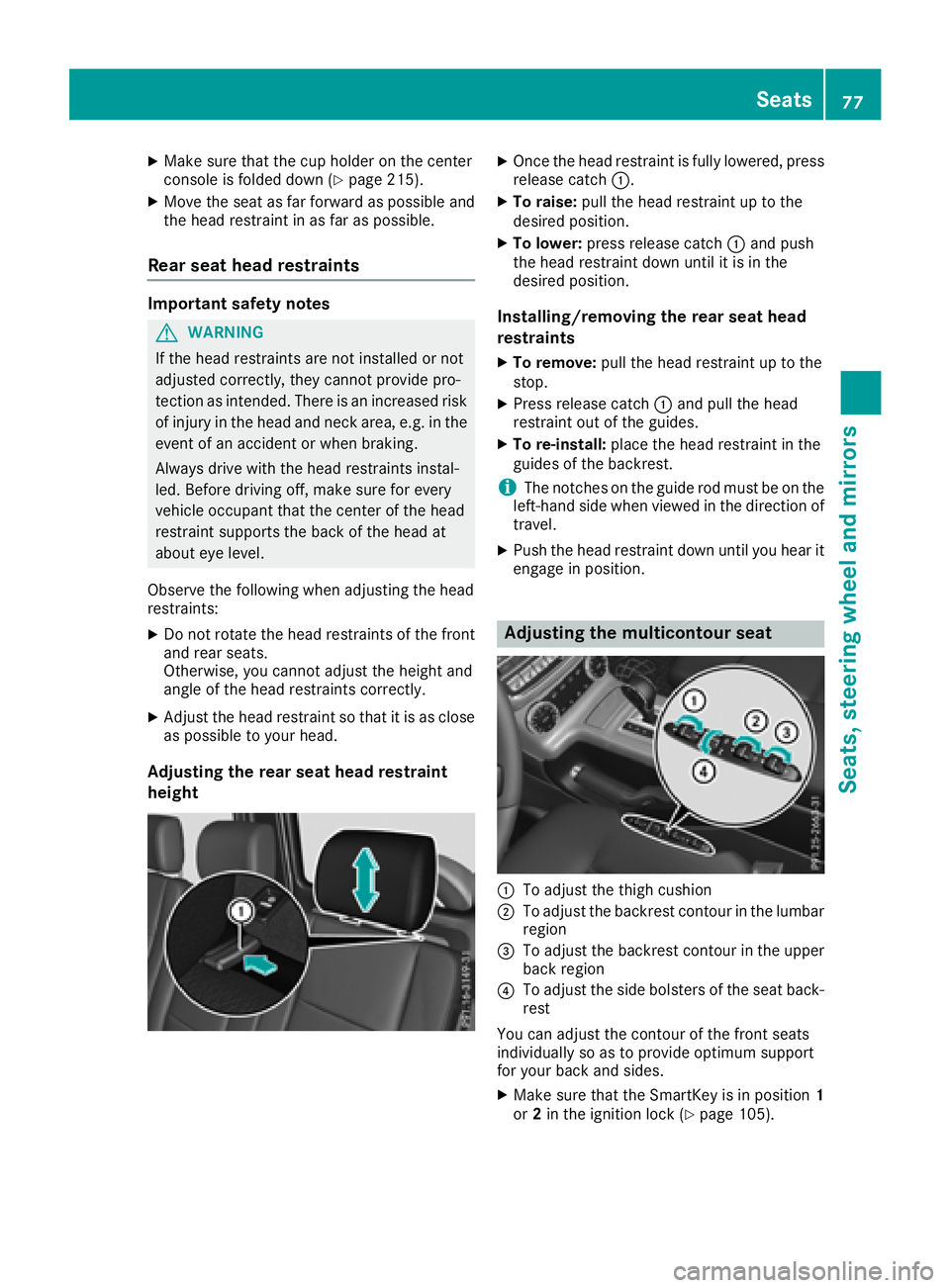 MERCEDES-BENZ G-CLASS 2018  Owners Manual XMake sure that the cup holder on the center
console is folded down (Ypage 215).
XMove the seat as far forward as possible andthe head restraint in as far as possible.
Rear seat head restraints
Import