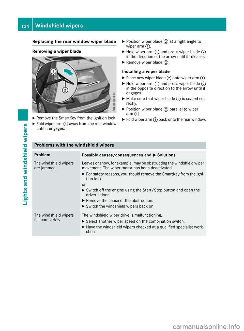 MERCEDES-BENZ GLS SUV 2018 Owners Manual Replacing the rear window wiper blade
Removing a wiper blade
XRemove the SmartKey from the ignition lock.
XFold wiper arm:away from the rear window
until it engages.
XPosition wiper blade ;at a right MERCEDES-BENZ GLS SUV 2018 Owners Manual Replacing the rear window wiper blade
Removing a wiper blade
XRemove the SmartKey from the ignition lock.
XFold wiper arm:away from the rear window
until it engages.
XPosition wiper blade ;at a right