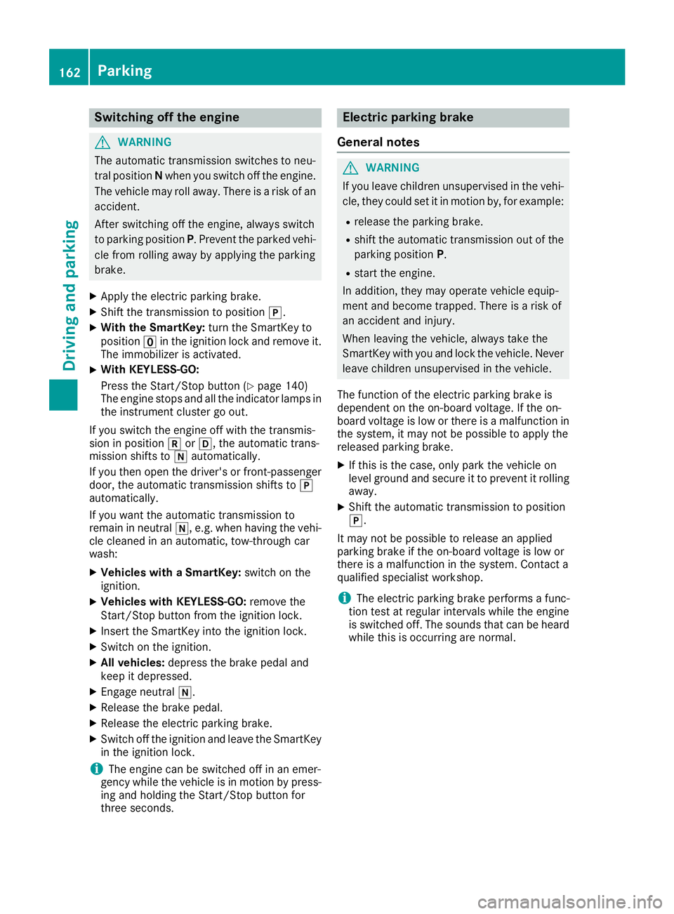 MERCEDES-BENZ GLS SUV 2018 Owners Manual Switching off the engine
GWARNING
The automatic transmission switches to neu-
tral position Nwhen you switch off the engine.
The vehicle may roll away. There is a risk of an
accident.
After switching MERCEDES-BENZ GLS SUV 2018 Owners Manual Switching off the engine
GWARNING
The automatic transmission switches to neu-
tral position Nwhen you switch off the engine.
The vehicle may roll away. There is a risk of an
accident.
After switching