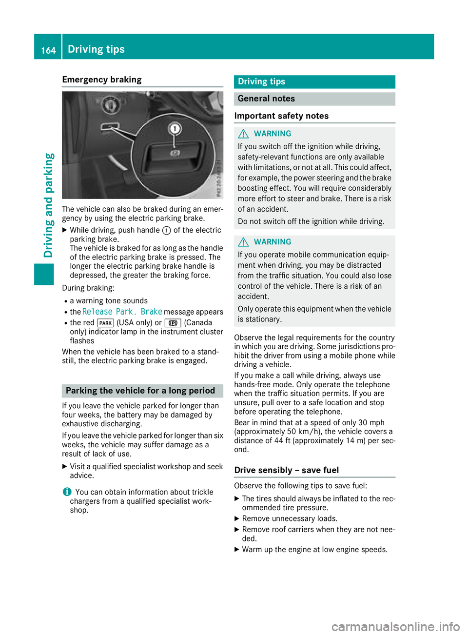 MERCEDES-BENZ GLS SUV 2018 Owners Manual Emergency braking
The vehicle can also be braked during an emer-gency by using the electric parking brake.
XWhile driving, push handle :of the electric
parking brake.
The vehicle is braked for as long MERCEDES-BENZ GLS SUV 2018 Owners Manual Emergency braking
The vehicle can also be braked during an emer-gency by using the electric parking brake.
XWhile driving, push handle :of the electric
parking brake.
The vehicle is braked for as long