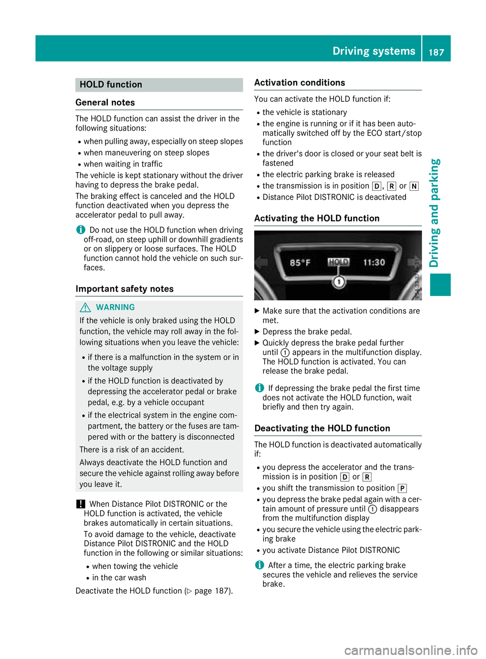 MERCEDES-BENZ GLS SUV 2018 Owners Manual HOLD function
General notes
The HOLD function can assist the driver in the
following situations:
Rwhen pulling away, especially on steep slopes
Rwhen maneuvering on steep slopes
Rwhen waiting in traff MERCEDES-BENZ GLS SUV 2018 Owners Manual HOLD function
General notes
The HOLD function can assist the driver in the
following situations:
Rwhen pulling away, especially on steep slopes
Rwhen maneuvering on steep slopes
Rwhen waiting in traff