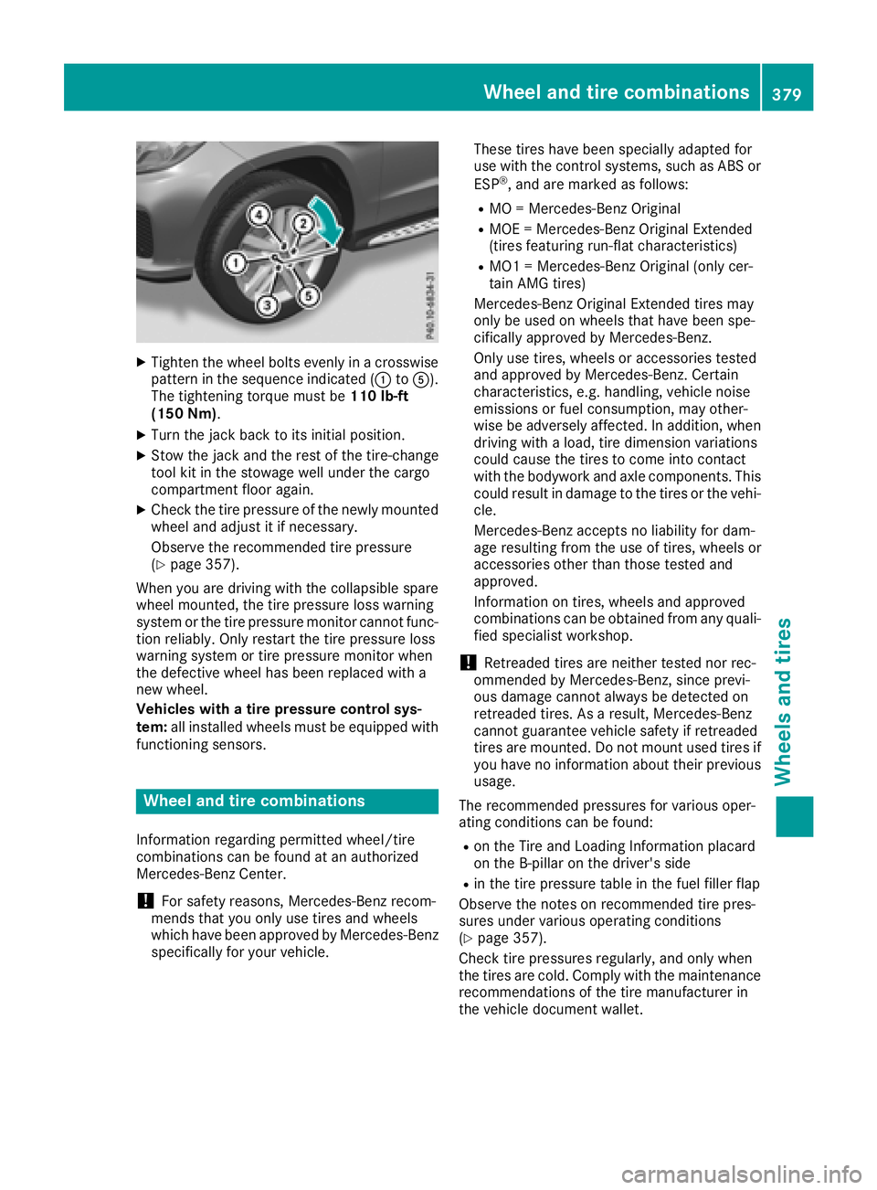 MERCEDES-BENZ GLS SUV 2018  Owners Manual XTighten the wheel bolts evenly in a crosswisepattern in the sequence indicated (: toA).
The tightening torque must be 110 lb-ft
(150 Nm).
XTurn the jack back to its initial position.
XStow the jack a