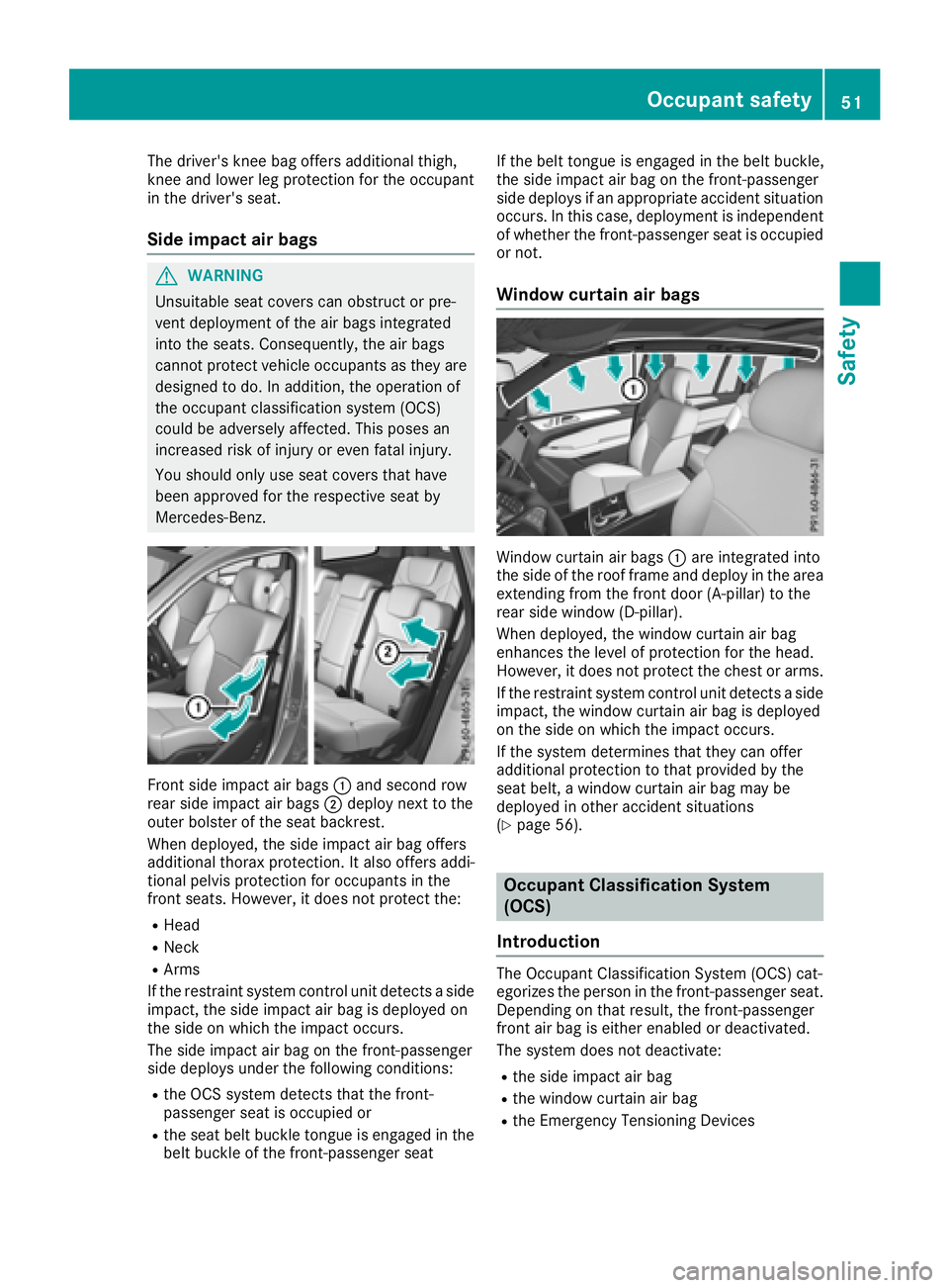 MERCEDES-BENZ GLS SUV 2018 Owners Manual The driver's knee bag offers additional thigh,
knee and lower leg protection for the occupant
in the driver's seat.
Side impact air bags
GWARNING
Unsuitable seat covers can obstruct or pre-
ve MERCEDES-BENZ GLS SUV 2018 Owners Manual The driver's knee bag offers additional thigh,
knee and lower leg protection for the occupant
in the driver's seat.
Side impact air bags
GWARNING
Unsuitable seat covers can obstruct or pre-
ve