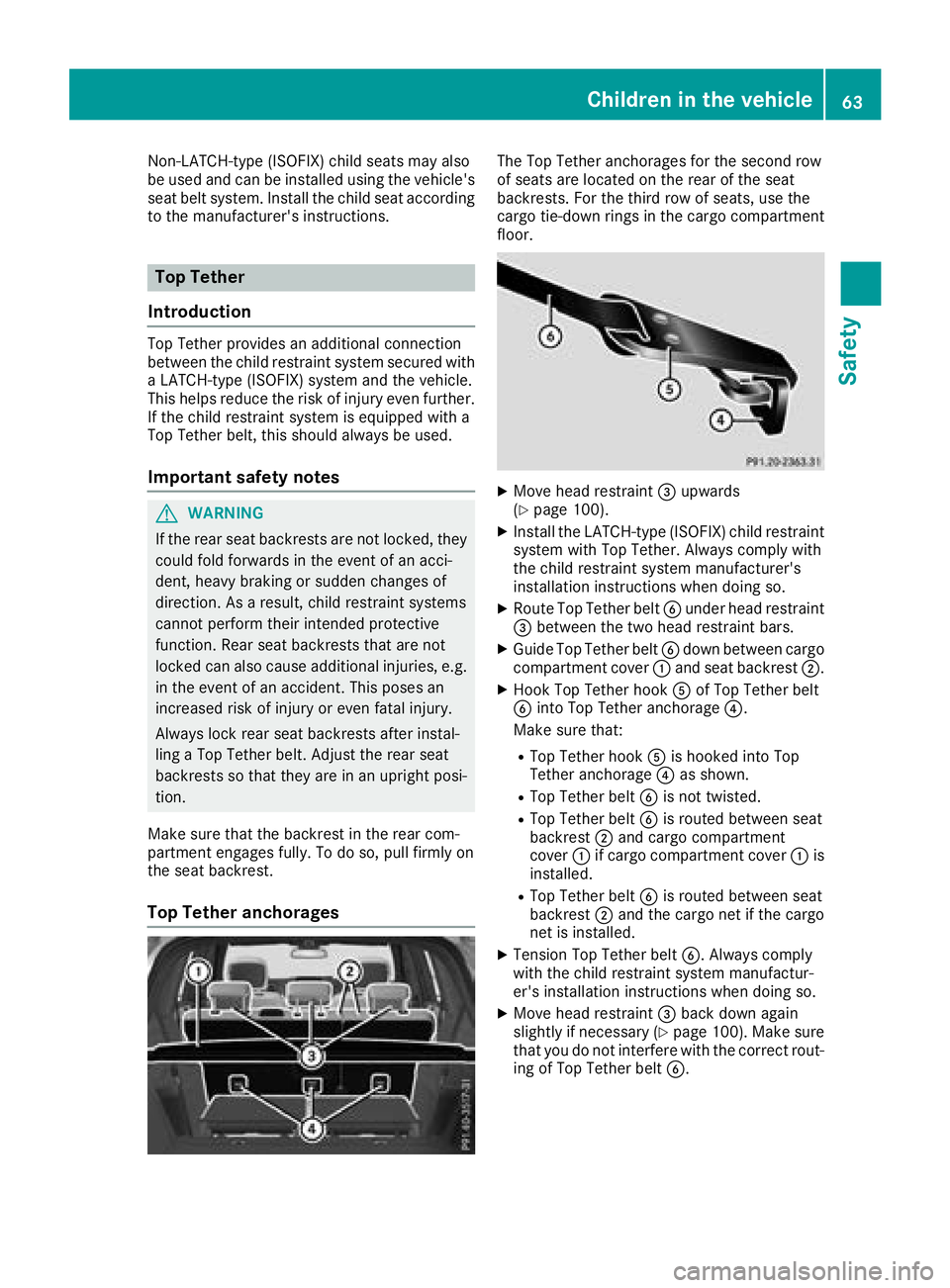 MERCEDES-BENZ GLS SUV 2018 Owners Manual Non-LATCH-type (ISOFIX) child seats may also
be used and can be installed using the vehicle's
seat belt system. Install the child seat according
to the manufacturer's instructions.
Top Tether
MERCEDES-BENZ GLS SUV 2018 Owners Manual Non-LATCH-type (ISOFIX) child seats may also
be used and can be installed using the vehicle's
seat belt system. Install the child seat according
to the manufacturer's instructions.
Top Tether