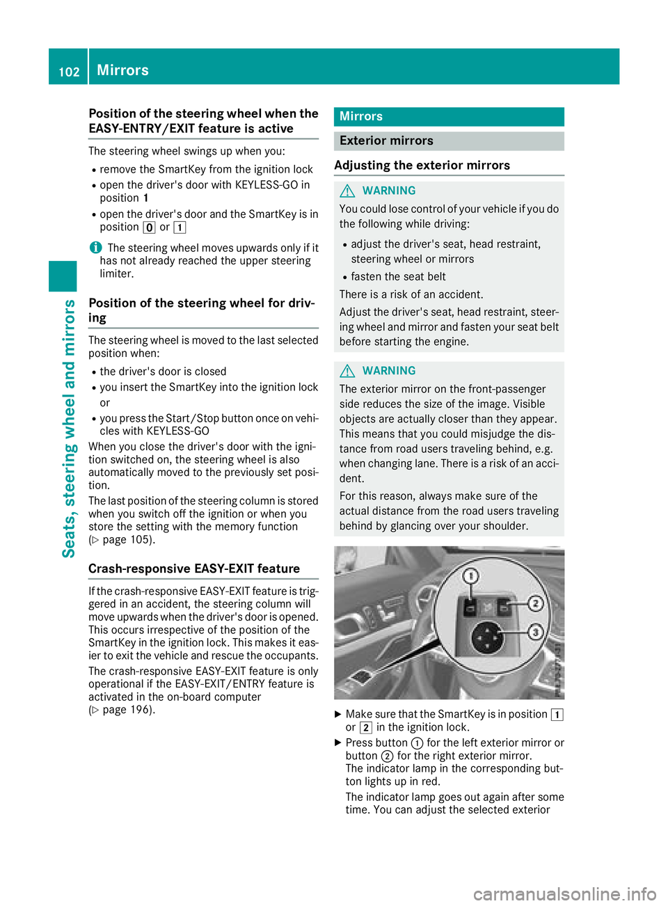 MERCEDES-BENZ SL ROADSTER 2018 Owners Manual Position of the steering wheel when the
EASY-ENTRY/EXIT feature is active
The steering wheel swings up when you:
Rremove the SmartKey from the ignition lock
Ropen the driver's door with KEYLESS-GO MERCEDES-BENZ SL ROADSTER 2018 Owners Manual Position of the steering wheel when the
EASY-ENTRY/EXIT feature is active
The steering wheel swings up when you:
Rremove the SmartKey from the ignition lock
Ropen the driver's door with KEYLESS-GO
