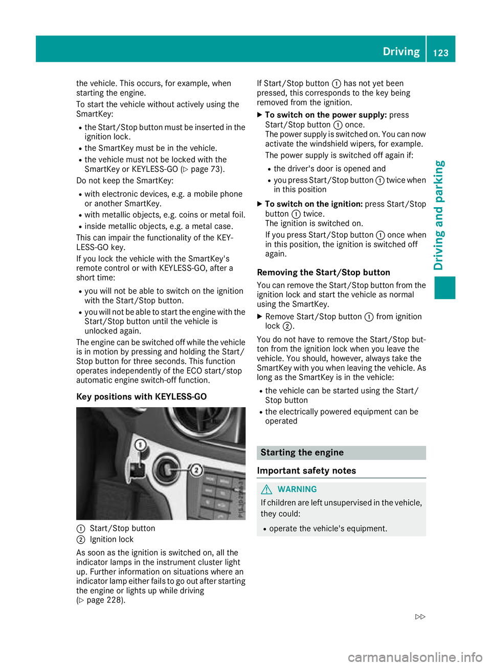 MERCEDES-BENZ SL ROADSTER 2018 Owners Manual the vehicle. This occurs, for example, when
starting the engine.
To start the vehicle without actively using the
SmartKey:
Rthe Start/Stop button must be inserted in the
ignition lock.
Rthe SmartKey m MERCEDES-BENZ SL ROADSTER 2018 Owners Manual the vehicle. This occurs, for example, when
starting the engine.
To start the vehicle without actively using the
SmartKey:
Rthe Start/Stop button must be inserted in the
ignition lock.
Rthe SmartKey m