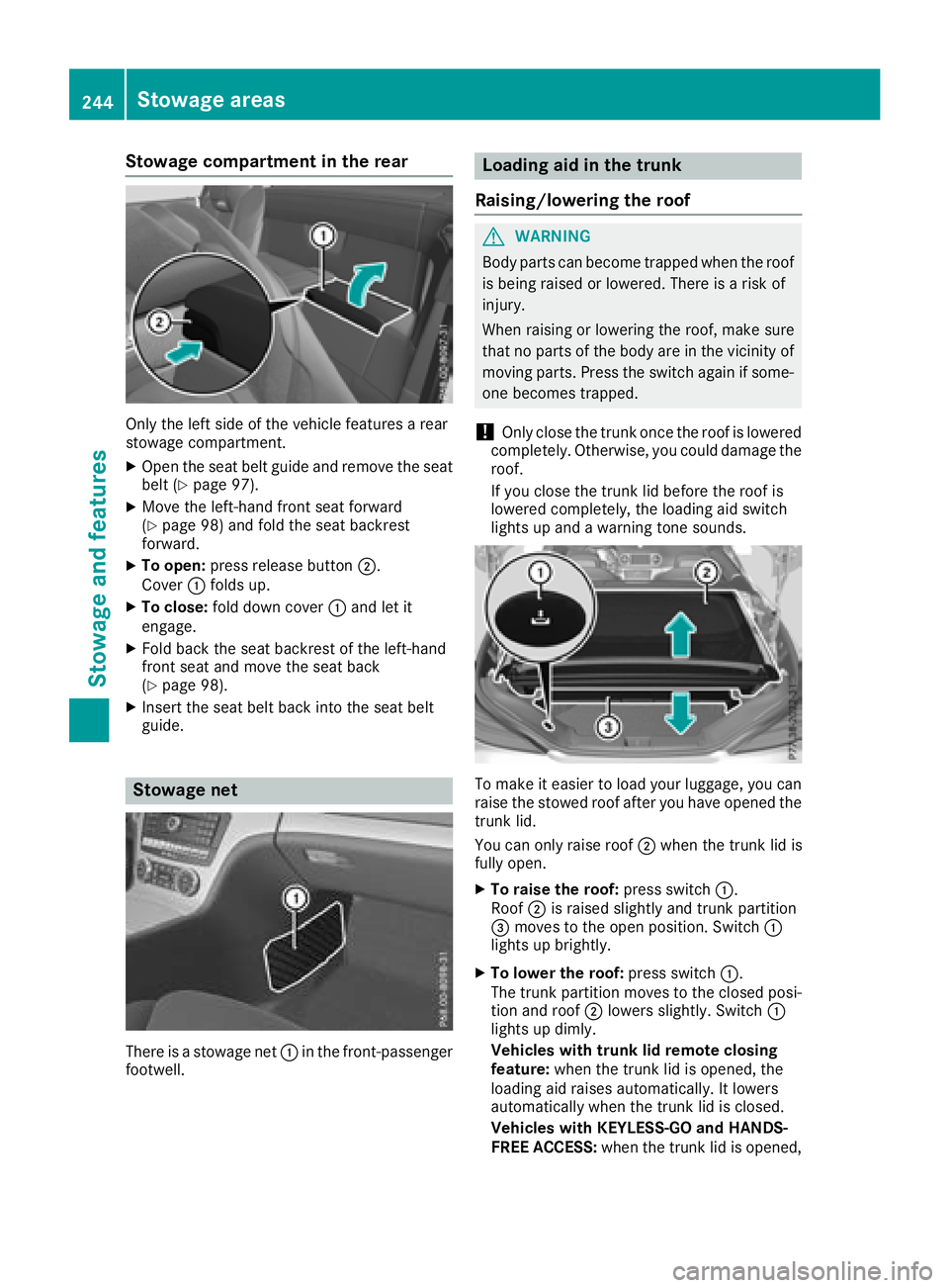 MERCEDES-BENZ SL ROADSTER 2018 Owners Manual Stowage compartment in the rear
Only the left side of the vehicle features a rear
stowage compartment.
XOpen the seat belt guide and remove the seat
belt (Ypage 97).
XMove the left-hand front seat for MERCEDES-BENZ SL ROADSTER 2018 Owners Manual Stowage compartment in the rear
Only the left side of the vehicle features a rear
stowage compartment.
XOpen the seat belt guide and remove the seat
belt (Ypage 97).
XMove the left-hand front seat for