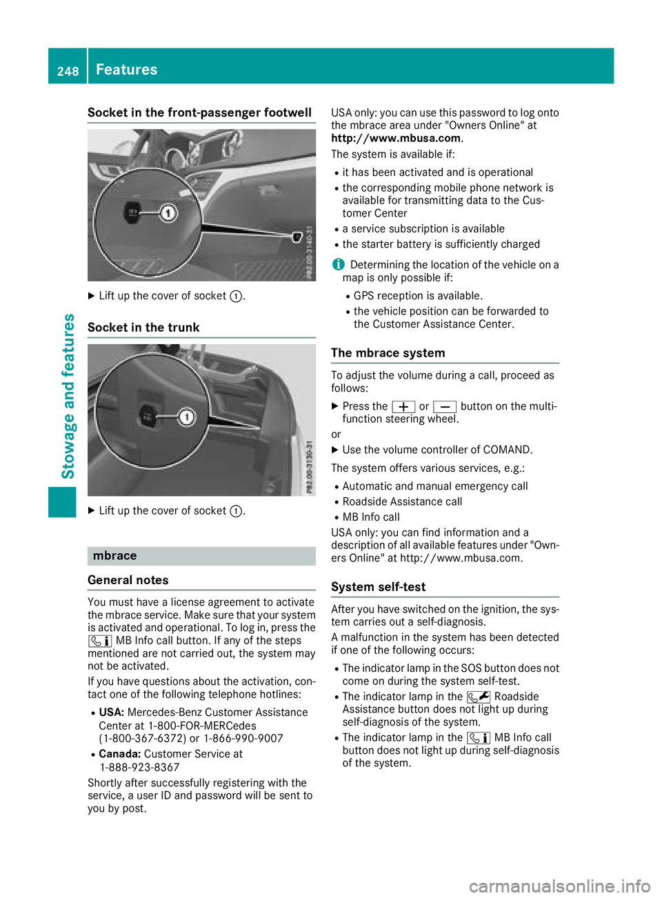 MERCEDES-BENZ SL ROADSTER 2018 Owners Manual Socket in the front-passenger footwell
XLift up the cover of socket:.
Socket in the trunk
XLift up the cover of socket :.
mbrace
General notes
You must have a license agreement to activate
the mbrace MERCEDES-BENZ SL ROADSTER 2018 Owners Manual Socket in the front-passenger footwell
XLift up the cover of socket:.
Socket in the trunk
XLift up the cover of socket :.
mbrace
General notes
You must have a license agreement to activate
the mbrace