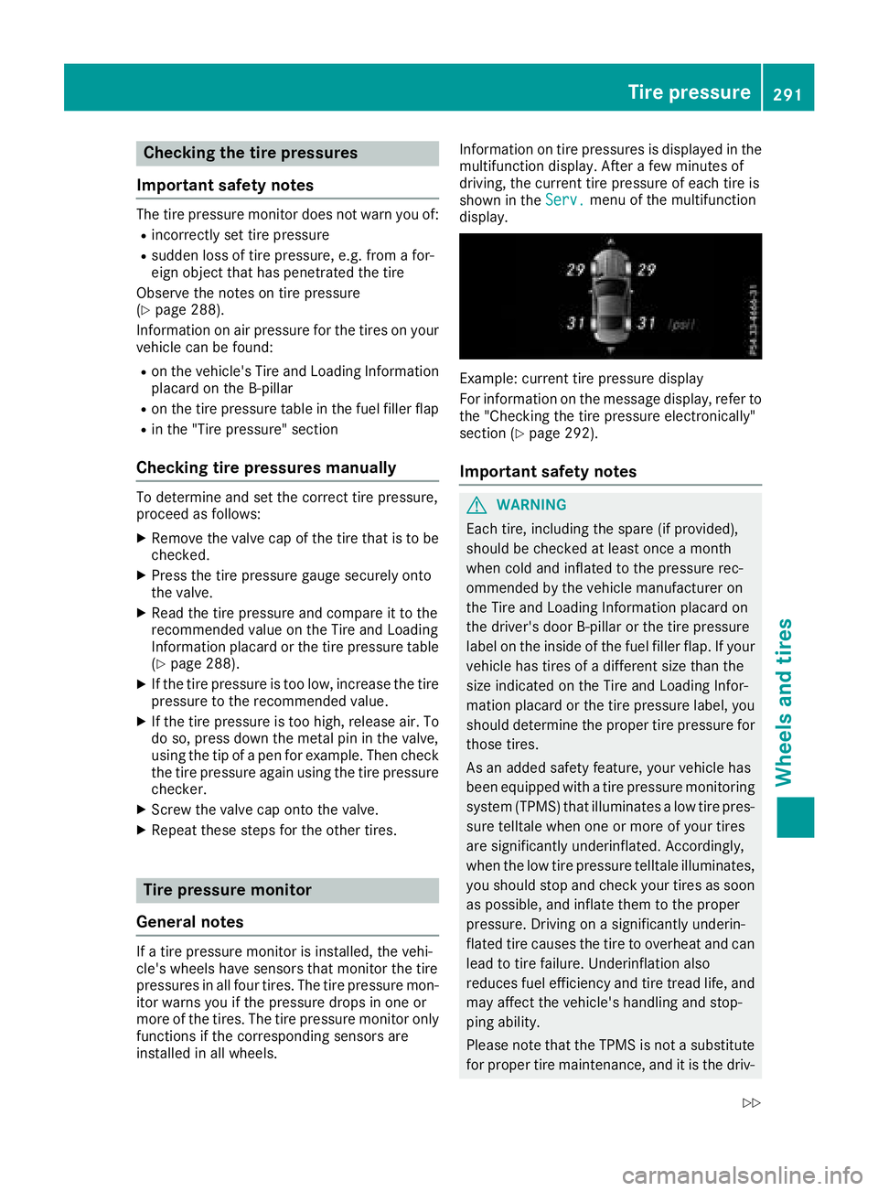 MERCEDES-BENZ SL ROADSTER 2018 Owners Manual Checking the tire pressures
Important safety notes
The tire pressure monitor does not warn you of:
Rincorrectly set tire pressure
Rsudden loss of tire pressure, e.g. from a for-
eign object that has p MERCEDES-BENZ SL ROADSTER 2018 Owners Manual Checking the tire pressures
Important safety notes
The tire pressure monitor does not warn you of:
Rincorrectly set tire pressure
Rsudden loss of tire pressure, e.g. from a for-
eign object that has p