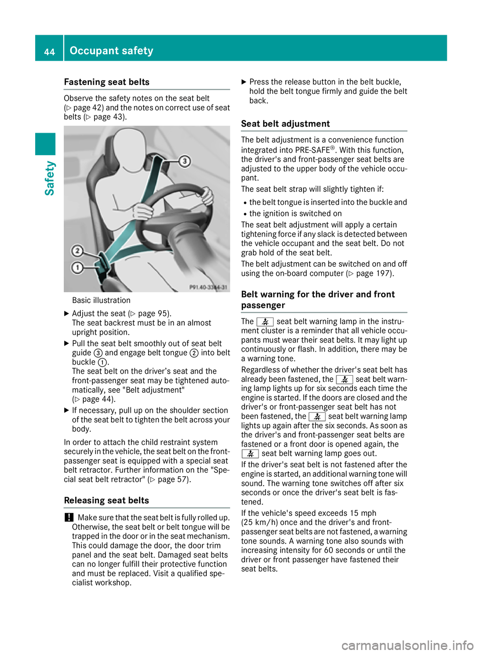 MERCEDES-BENZ SL ROADSTER 2018 Owners Manual Fastening seat belts
Observeth esafet ynote son th eseat belt
(Ypage 42 )and the notes on correct use of seat
belts (Ypage 43).
Basic illustration
XAdjust the seat (Ypage 95).
The seat backrest must b MERCEDES-BENZ SL ROADSTER 2018 Owners Manual Fastening seat belts
Observeth esafet ynote son th eseat belt
(Ypage 42 )and the notes on correct use of seat
belts (Ypage 43).
Basic illustration
XAdjust the seat (Ypage 95).
The seat backrest must b