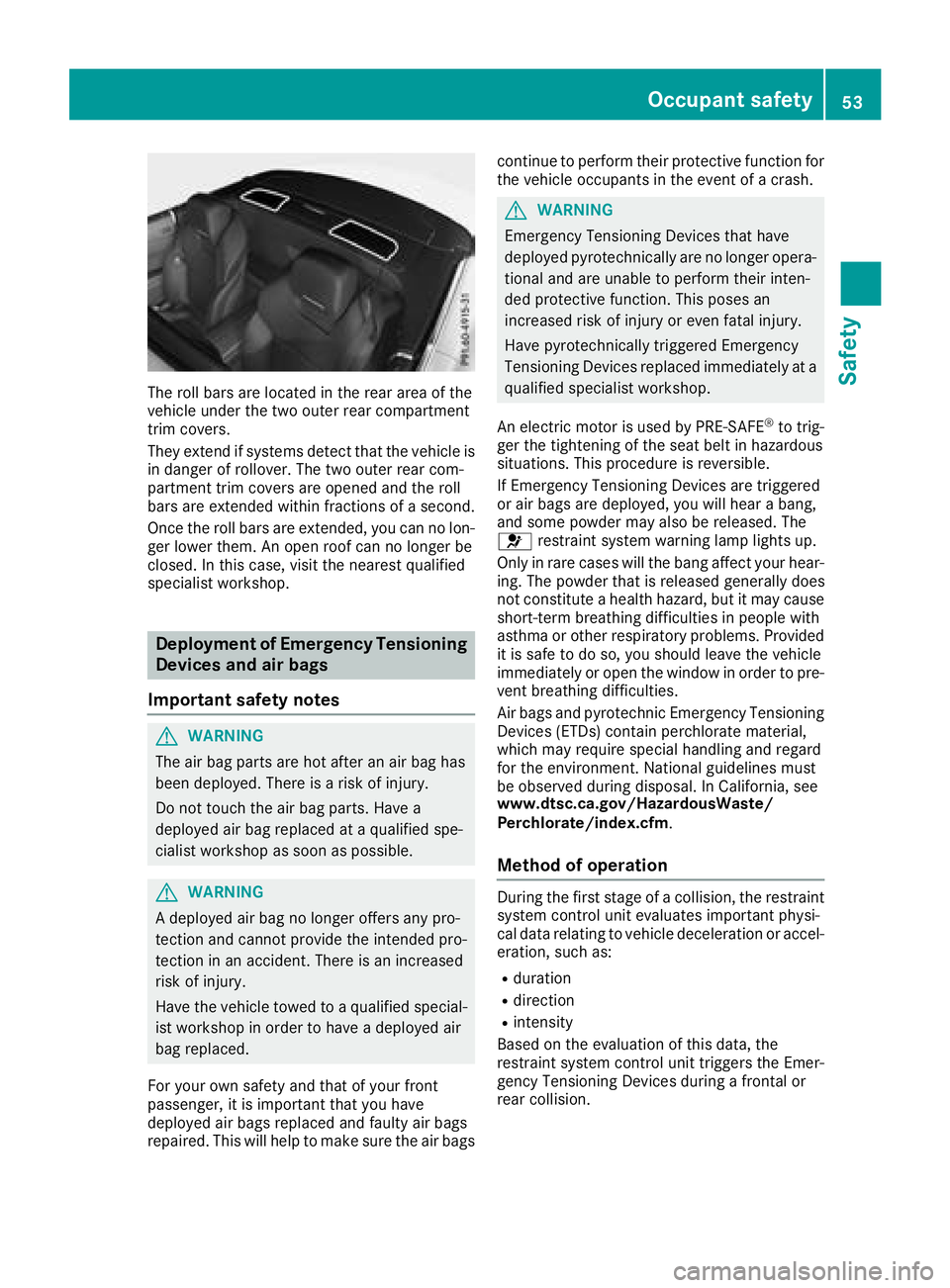 MERCEDES-BENZ SL ROADSTER 2018 Owners Manual The roll bars are located in the rear area of the
vehicle under the two outer rear compartment
trim covers.
They extend if systems detect that the vehicle is
in danger of rollover. The two outer rear MERCEDES-BENZ SL ROADSTER 2018 Owners Manual The roll bars are located in the rear area of the
vehicle under the two outer rear compartment
trim covers.
They extend if systems detect that the vehicle is
in danger of rollover. The two outer rear