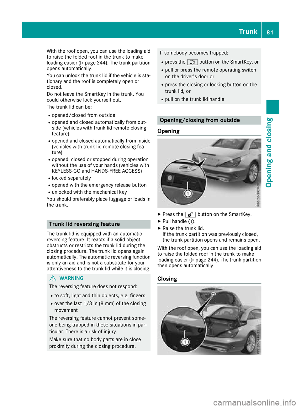 MERCEDES-BENZ SL ROADSTER 2018 Owners Manual With the roof open, you can use the loading aid
to raise the folded roof in the trunk to make
loading easier (
Ypage 244). The trunk partition
opens automatically.
You can unlock the trunk lid if the MERCEDES-BENZ SL ROADSTER 2018 Owners Manual With the roof open, you can use the loading aid
to raise the folded roof in the trunk to make
loading easier (
Ypage 244). The trunk partition
opens automatically.
You can unlock the trunk lid if the