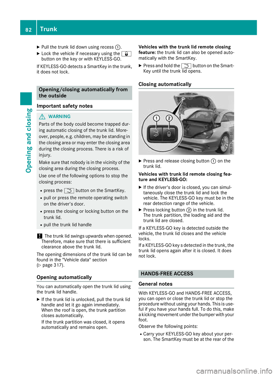 MERCEDES-BENZ SL ROADSTER 2018 Owners Manual XPull the trunk lid down using recess:.
XLock the vehicle if necessary using the &
button on the key or with KEYLESS-GO.
If KEYLESS-GO detects a SmartKey in the trunk,
it does not lock.
Opening/closin MERCEDES-BENZ SL ROADSTER 2018 Owners Manual XPull the trunk lid down using recess:.
XLock the vehicle if necessary using the &
button on the key or with KEYLESS-GO.
If KEYLESS-GO detects a SmartKey in the trunk,
it does not lock.
Opening/closin