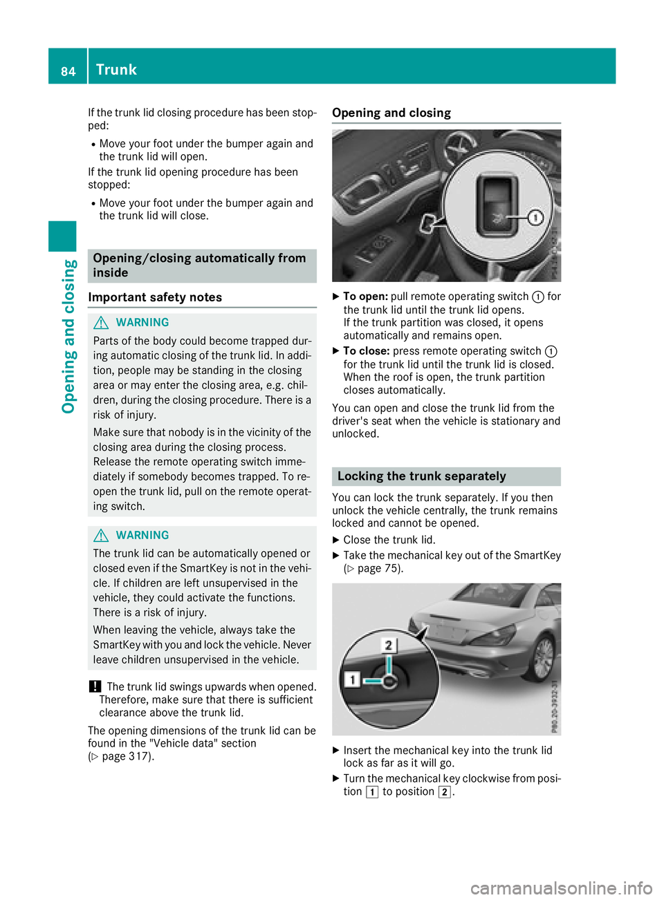 MERCEDES-BENZ SL ROADSTER 2018 Owners Manual If the trunk lid closing procedure has been stop-
ped:
RMove your foot under the bumper again and
the trunk lid will open.
If the trunk lid opening procedure has been
stopped:
RMove your foot under th MERCEDES-BENZ SL ROADSTER 2018 Owners Manual If the trunk lid closing procedure has been stop-
ped:
RMove your foot under the bumper again and
the trunk lid will open.
If the trunk lid opening procedure has been
stopped:
RMove your foot under th
