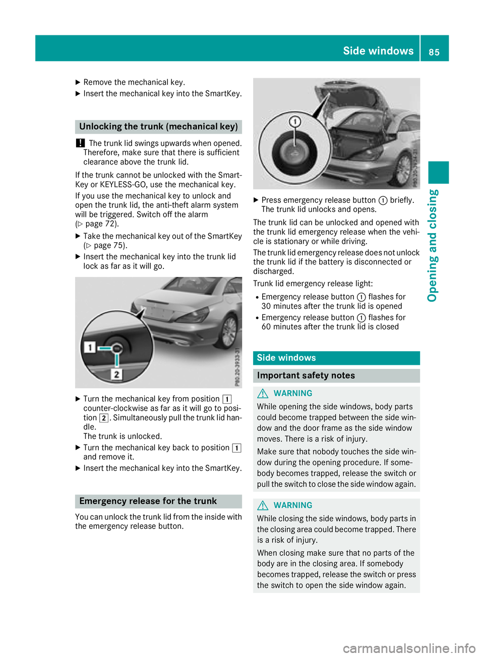 MERCEDES-BENZ SL ROADSTER 2018 Owners Manual XRemove themechanical key.
XInser tth emechanical ke yint oth eSmartKey.
Unlocking the trunk (mechanical key)
!
The trunk lid swings upwards when opened.
Therefore ,mak esur ethat there is sufficien t MERCEDES-BENZ SL ROADSTER 2018 Owners Manual XRemove themechanical key.
XInser tth emechanical ke yint oth eSmartKey.
Unlocking the trunk (mechanical key)
!
The trunk lid swings upwards when opened.
Therefore ,mak esur ethat there is sufficien t