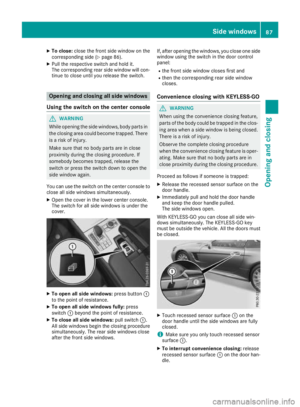 MERCEDES-BENZ SL ROADSTER 2018 Owners Manual XTo close:close the front side window on the
corresponding side (Ypage 86).
XPull the respective switch and hold it.
The corresponding rear side window will con- tinue to close until you release the s MERCEDES-BENZ SL ROADSTER 2018 Owners Manual XTo close:close the front side window on the
corresponding side (Ypage 86).
XPull the respective switch and hold it.
The corresponding rear side window will con- tinue to close until you release the s