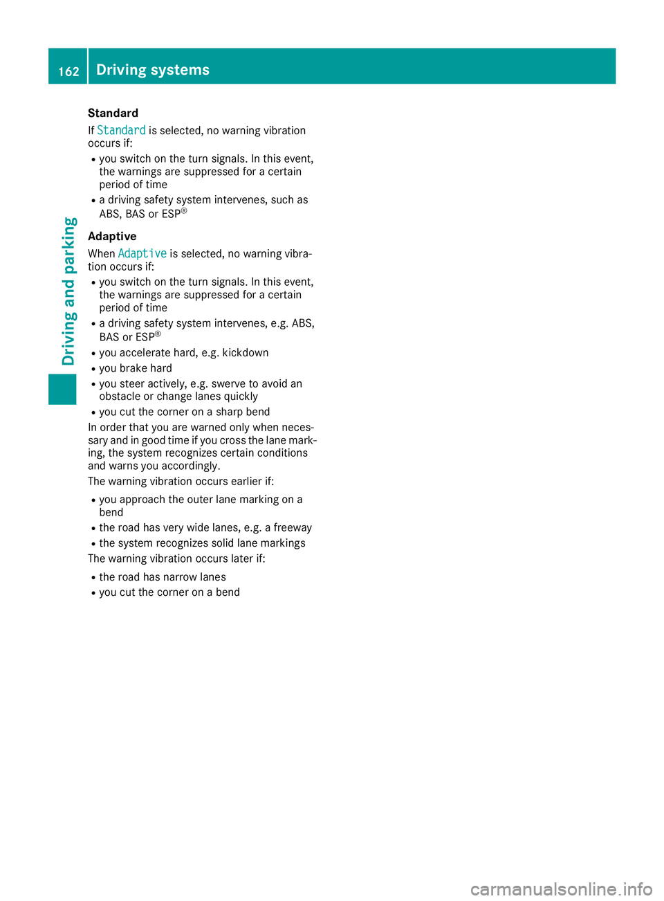 MERCEDES-BENZ SLC ROADSTER 2018  Owners Manual Standard
IfStandardis selected, no warning vibration
occurs if:
Ryou switch on the turn signals. In this event,
the warnings are suppressed for acertain
period of time
Rad riving safety system interve