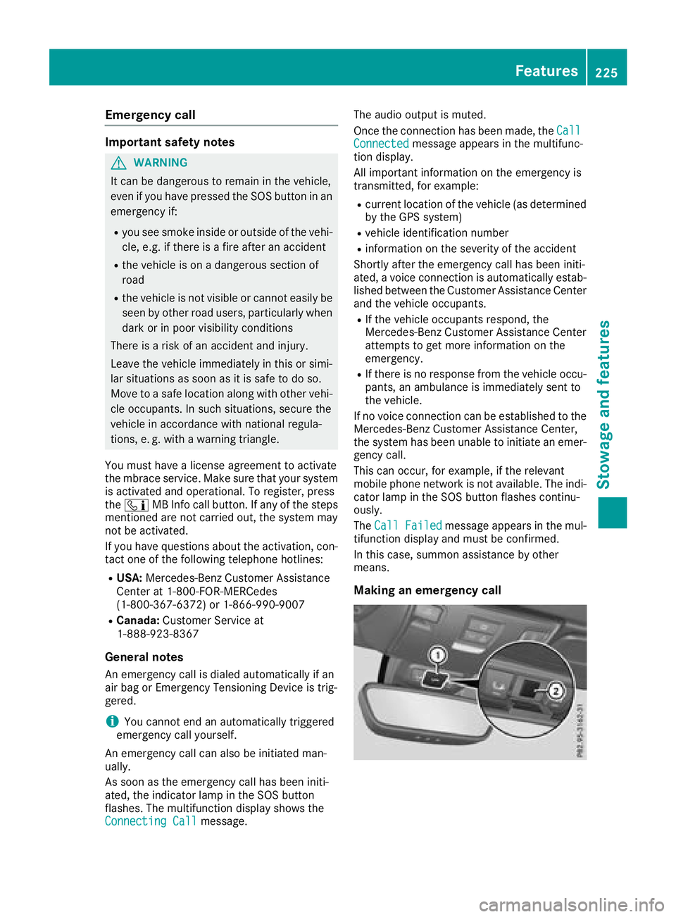 MERCEDES-BENZ SLC ROADSTER 2018  Owners Manual Emergency call
Important safety notes
GWARNING
It can be dangerous to remain in th evehicle,
even if you have pressed th eSOS button in an
emergency if:
Ryou see smoke inside or outside of th evehi-
c