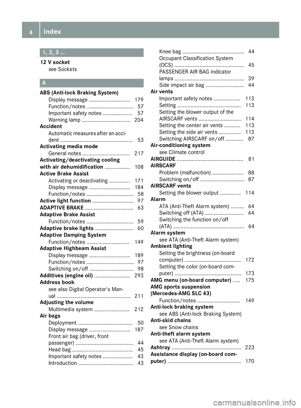 MERCEDES-BENZ SLC ROADSTER 2018 Owners Manual 1, 2,3...
12 Vsocket
see Sockets
A
ABS (Anti-lock Braking System) Display message ............................ 179
Function/notes ................................ 57
Important safety notes ........... MERCEDES-BENZ SLC ROADSTER 2018 Owners Manual 1, 2,3...
12 Vsocket
see Sockets
A
ABS (Anti-lock Braking System) Display message ............................ 179
Function/notes ................................ 57
Important safety notes ...........