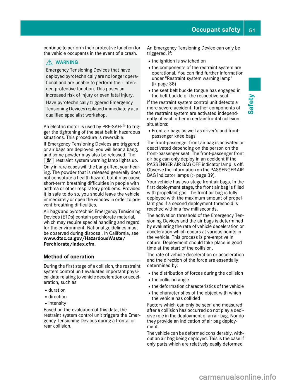 MERCEDES-BENZ SLC ROADSTER 2018  Owners Manual continuetoperform theirp rotective function for
the vehicle occupants in the event of acrash.
GWARNING
Emergency Tensioning Devices that have
deployed pyrotechnicall yare no longer opera-
tiona land a