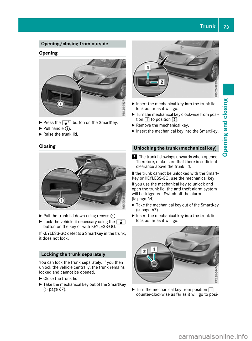 MERCEDES-BENZ SLC ROADSTER 2018  Owners Manual Opening/closing from outside
Opening
XPress the %button on the SmartKey.
XPull handle :.
XRaise the trun klid.
Closing
XPull the trun klid down using recess :.
XLock the vehicle if necessary using the